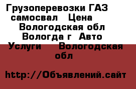 Грузоперевозки ГАЗ 3309 самосвал › Цена ­ 700 - Вологодская обл., Вологда г. Авто » Услуги   . Вологодская обл.